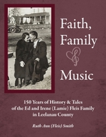 Faith, Family & Music: 150 Years of History & Tales of the Ed & Irene (Lamie) Fleis Family in Leelanau County 1958363901 Book Cover