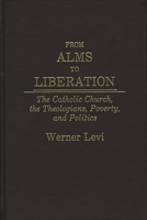 From Alms to Liberation: The Catholic Church, the Theologians, Poverty, and Politics 0275931714 Book Cover