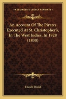 An Account of the Pirates Executed at St. Christopher's, in the West Indies, in 1828 (1830) 1436767482 Book Cover