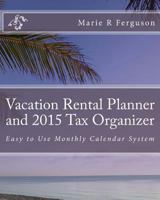 Vacation Rental Planner and 2015 Tax Organizer: Easy to Use Monthly Calendar System 1492750247 Book Cover