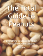 The Total Guide to Peanuts: Everything You Need to Know About the Humble Legume B0FDR588F2 Book Cover