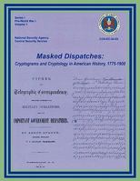 Masked Dispatches: Cryptograms and Cryptology in American History, 1775-1900 1780390084 Book Cover