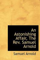 An Astonishing Affair, the Rev. Samuel Arnold 1113955937 Book Cover