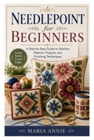 Needlepoint for Beginners: A Step-by-Step Guide to Stitches, Patterns, Projects, and Finishing Techniques B0H1N6ZHJ2 Book Cover