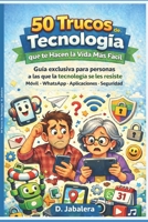 50 trucos de tecnología que te hacen la vida más fácil: Guía exclusiva para personas a las que la tecnología se les resiste (Spanish Edition) B0GLHKS994 Book Cover