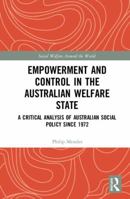 Empowerment and Control in the Australian Welfare State: A Critical Analysis of Australian Social Policy Since 1972 0367584689 Book Cover