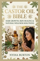 The Castor Oil Bible: Hair Growth, Skin Healing & Natural Wellness Solutions B0H5DTGSLK Book Cover
