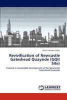 Revivification of Newcastle Gateshead Quayside (GQII Site): Towards a sustainable development of the Newcastle Gateshead Quayside 3845405066 Book Cover