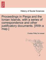 Proceedings in Parga and the Ionian Islands, with a series of correspondence and other justificatory documents. With a map. 1241607559 Book Cover