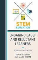 Engaging Eager and Reluctant Learners: STEM Learning in Action 1475834462 Book Cover