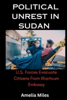 Political Unrest in Sudan: U.S. Forces Evacuate Citizens From Khartoum Embassy B0C2ST1BVD Book Cover