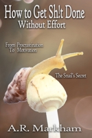 How to Get Shit Done... Without Effort: From Procrastination to Motivation; the Snail's Secret 1999284410 Book Cover