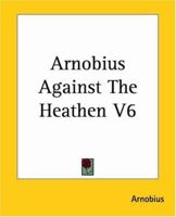 Arnobius Against The Heathen V6 1419107631 Book Cover