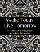 Awake Today, Live Tomorrow: Meditation Coloring Book for Adults Relaxation: Mandala Coloring Book for Adults Stress Relief B08W7JGZN7 Book Cover