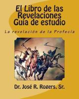 El Libro de las Revelaciones Guía de estudio: La revelación de la Profecía 1463632118 Book Cover