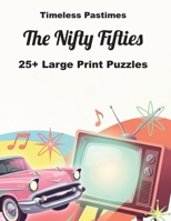 The Nifty Fifties: 25+ Large Print Puzzles: A Fun Brain Workout Featuring the Icons and Trends of the Golden Era (Timeless Decades) 1764604709 Book Cover