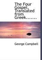 The Four Gospels Translated From the Greek, With Preliminary Dissertations 1016784457 Book Cover