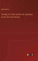 The Way, the Truth, and the Life. Questions on the Life of Our Saviour 3368719769 Book Cover