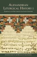 Alexandrian Liturgical History I: Summary of the First through the Fourth Centuries 1940661595 Book Cover