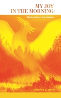 My Joy in the Morning: Rising from the Ashes 1449716083 Book Cover