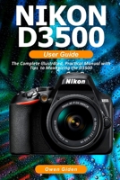 NIKON D3500 User Guide: The Complete Illustrated, Practical Manual with Tips to Maximizing the D3500 B08QRB3753 Book Cover