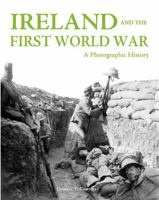 Ireland And The First World War: A Photographic History 178117248X Book Cover