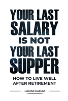 Your Last Salary is Not Your Last Supper: How to live well after retirement B0C9S7PCZ7 Book Cover