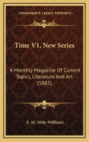 Time V1, New Series: A Monthly Magazine Of Current Topics, Literature And Art 1165166127 Book Cover