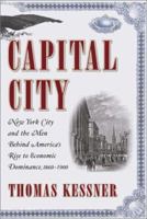 Capital City: New York City and the Men Behind America's Rise to Economic Dominance, 1860-1900 0684813513 Book Cover