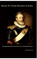 Henry IV: From Navarre to Paris: Navigating Faith and Power in a Divided France 3384468163 Book Cover