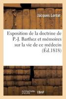 Exposition de La Doctrine de P.-J. Barthez Et Ma(c)Moires Sur La Vie de Ce Ma(c)Decin 2013723261 Book Cover