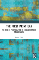 The First Print Era: The Rise of Print Culture in China’s Northern Song Dynasty 1032345306 Book Cover