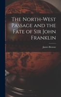 The North-West Passage and the Fate of Sir John Franklin 1016745699 Book Cover
