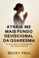 Atraia-me mais Fundo Devocional da Quaresma: 40 dias de jejum, oração e despertar espiritual para mulheres (Portuguese Edition) B0GKVRBYJS Book Cover