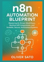 n8n Automation Blueprint: Mastering AI Workflows, APIs, and Scalable Systems: Multi-AI Pipelines, Enterprise Governance, and Self-Healing Architectures B0FNWZ1J3X Book Cover