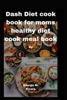 Dash Diet cook book for moms: healthy diet cook meal book B0BJTP89L2 Book Cover
