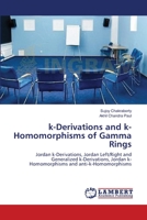 k-Derivations and k-Homomorphisms of Gamma Rings: Jordan k-Derivations, Jordan Left/Right and Generalized k-Derivations, Jordan k-Homomorphisms and anti-k-Homomorphisms 365917839X Book Cover