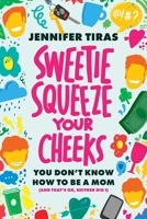 Sweetie... Squeeze Your Cheeks!: You Don't Know How to Be a Mom 1642256617 Book Cover