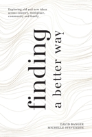 Finding a Better Way: Exploring old and new ideas across country, workplace, community and family 0648696820 Book Cover