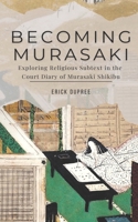Becoming Murasaki: Exploring Religious Subtext in the Court Diary of Murasaki Shikibu B08F7QLQL4 Book Cover
