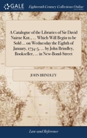 A catalogue of the libraries of Sir David Nairne Knt., ... Which will begin to be sold ... on Wednesday the eighth of January, 1734-5, ... by John Brindley, bookseller, ... in New-Bond-Street ... 1170033377 Book Cover