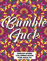 Bumble Fuck Swear Word Coloring Book for Adults: swear word coloring book for adults stress relieving designs 8.5" X 11" Mandala Designs 54 Pages 1088940986 Book Cover
