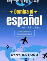 DOMINA EL ESPAÑOL EN 15 DÍAS: Secretos probados de pronunciación para sonar como un hablante nativo B0G4K32QW2 Book Cover