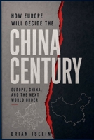 How Europe Will Decide the China Century: Europe, China, and the Next World Order B0HFM4MV3Y Book Cover