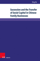 Succession and the Transfer of Social Capital in Chinese Family Businesses: Understanding Guanxi as a Resource - Cases, Examples and Firm Owners in Th 3847108921 Book Cover