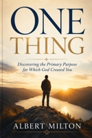 One Thing: Discovering the Primary Purpose for Which God Created You B0H4Q5WK5K Book Cover