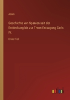 Geschichte von Spanien seit der Entdeckung bis zur Thron-Entsagung Carls IV.: Erster Teil 3368612425 Book Cover