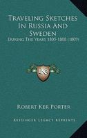 Traveling Sketches In Russia And Sweden: During The Years 1805-1808 1165164108 Book Cover