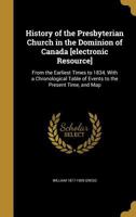 History Of The Presbyterian Church In The Dominion Of Canada: From The Earliest Times To 1834 : With A Chronological Table Of Events To The Present Time And A Map 1010040367 Book Cover