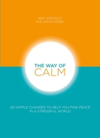 The Way of Calm: 120 simple changes to help you find peace in a stressful world 1859060692 Book Cover
